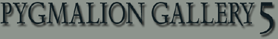 PYGMALION GALLERY5へ戻る PYGMALION GALLERY5へ戻る