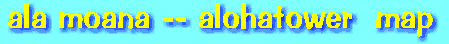 ala moana -- alohatower  map