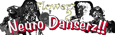 Flowerz 2 Neuro Danserz!!