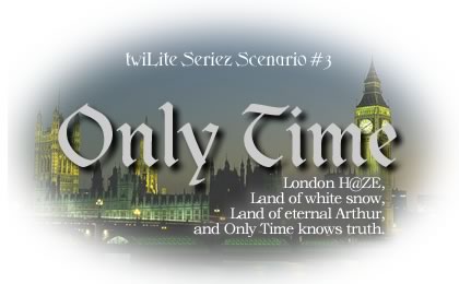 Only Time -
ロンドン、
白き雪の大地、
永遠のアーサーの地、
そして時だけが真実を知る。