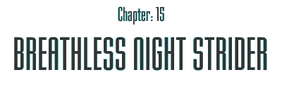 Chapter:15 BREATHLESS NIGHT STRIDER