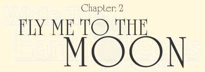 Chapter:2 Fly Me  to the Moon