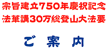 宗旨建立７５０年慶祝記念法華講３０万総登山大法要ご案内