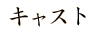 キャスト